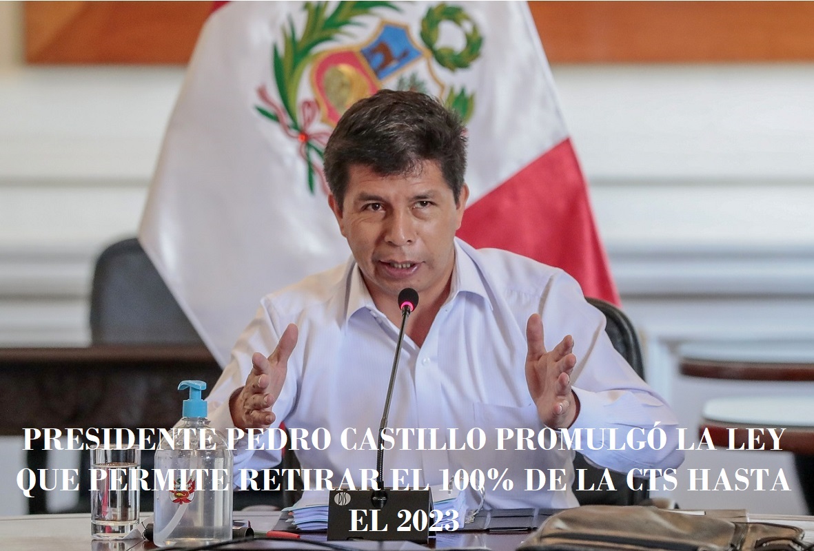 El jefe de Estado Pedro Castillo Terrones promulgó la Ley N° 31480, que permite retirar de manera excepcional el 100% de los fondos de la CTS.