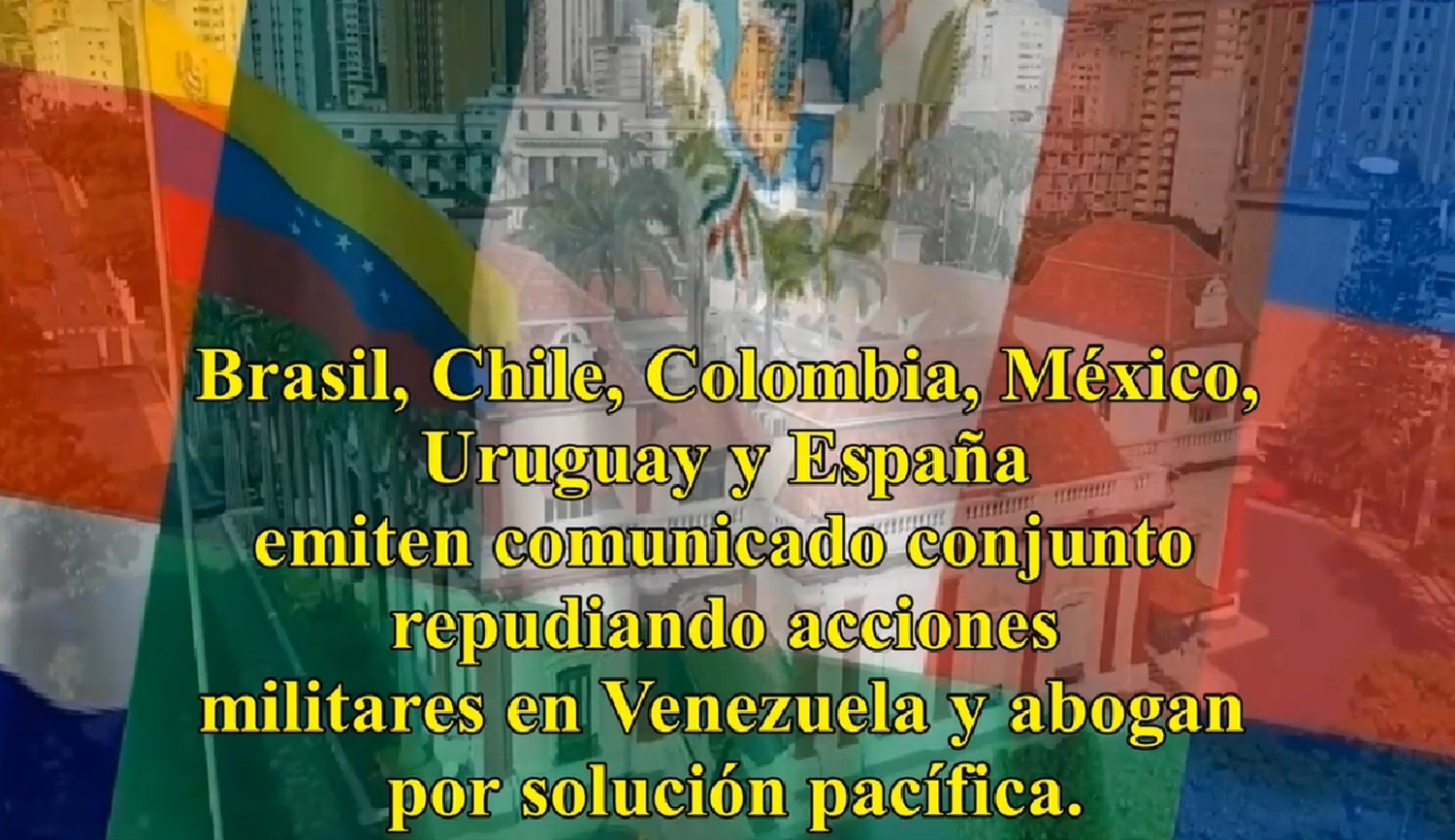Brasil, Chile, Colombia, México, Uruguay y España emiten comunicado conjunto repudiando acciones militares en Venezuela y abogan por solución pacífica.